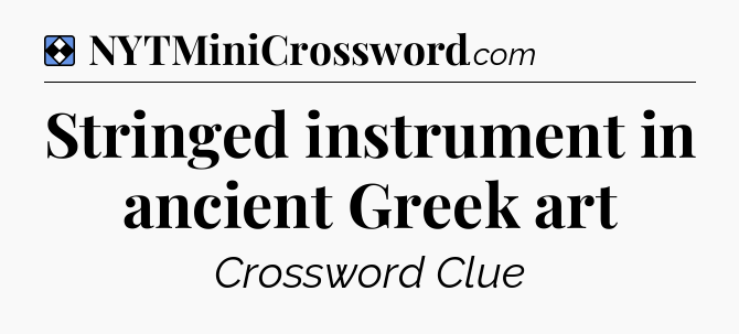 Solution: Stringed instrument in ancient Greek art - NYT Mini Crossword