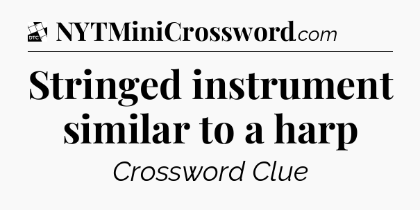 Stringed instrument similar to a harp - Daily Themed Classic Crossword