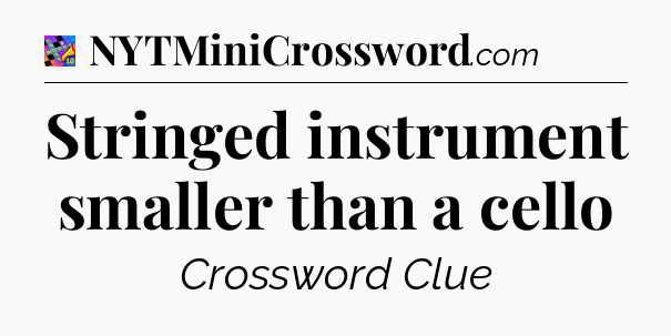 Stringed instrument smaller than a cello Crossword Clue