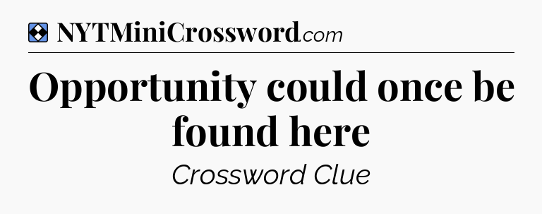 Solution: Opportunity could once be found here - NYT Mini Crossword