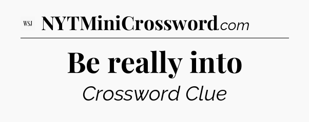 Be really into - WSJ Crossword