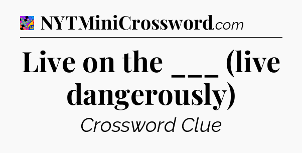 Live on the ___ (live dangerously) Crossword Clue