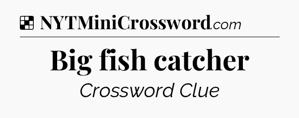 Solution: Big fish catcher - NYT Crossword