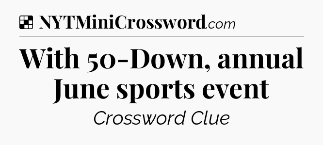 Solution: With 50-Down, annual June sports event  - NYT Crossword