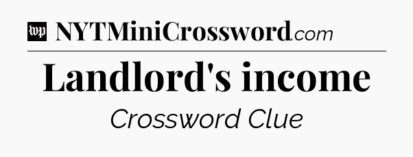 Landlord's income Crossword Clue