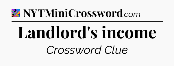 Landlord's income Crossword Clue