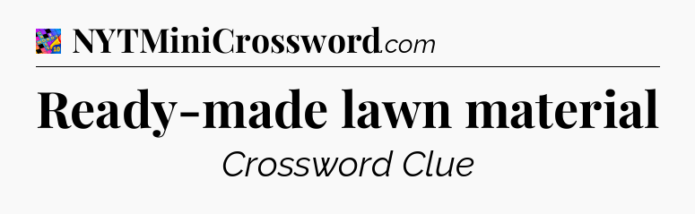 Ready-made lawn material Crossword Clue