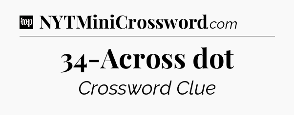 34-Across dot Crossword Clue