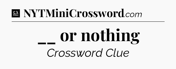 __ or nothing - LA Times Crossword