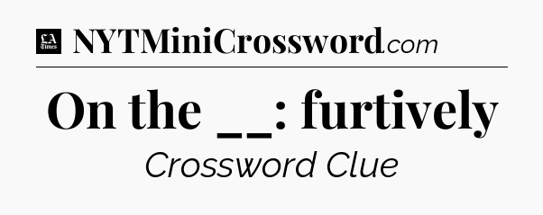 On the __: furtively - LA Times Crossword