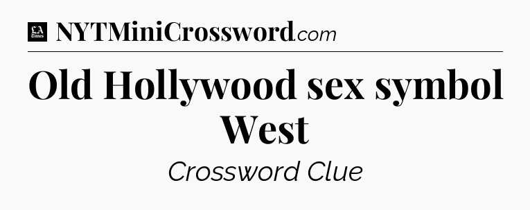 Old Hollywood sex symbol West - LA Times Crossword