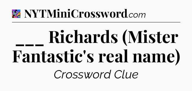 ___ Richards (Mister Fantastic's real name) Crossword Clue