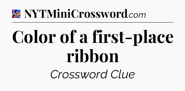 Color of a first-place ribbon Crossword Clue