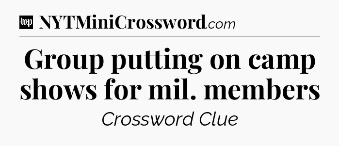 Group putting on camp shows for mil. members Crossword Clue