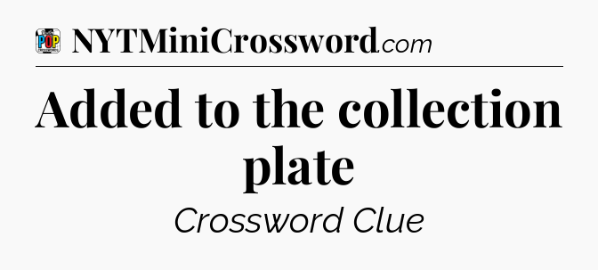 Added to the collection plate Crossword Clue