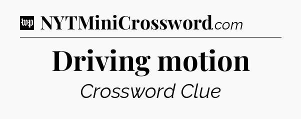 Driving motion Crossword Clue