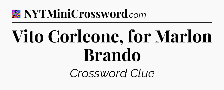 Vito Corleone, for Marlon Brando Crossword Clue
