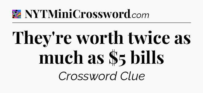 They're worth twice as much as $5 bills Crossword Clue