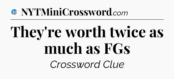 They're worth twice as much as FGs Crossword Clue