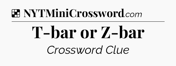Solution: T-bar or Z-bar - NYT Crossword