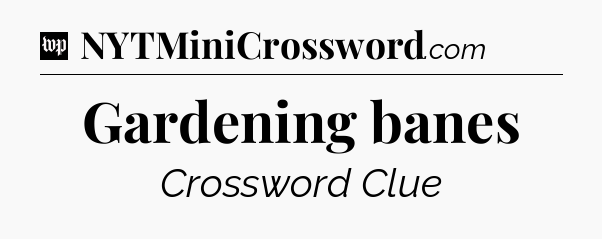 Gardening banes Crossword Clue
