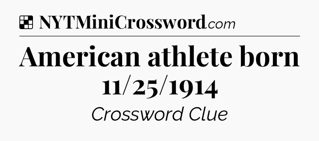 Solution: American athlete born 11/25/1914 - NYT Crossword