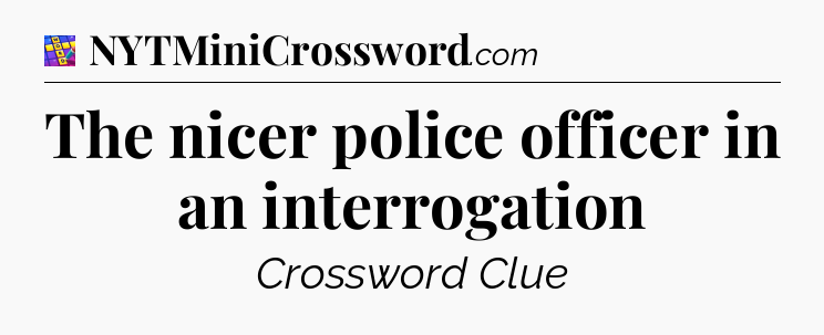 The nicer police officer in an interrogation Codycross