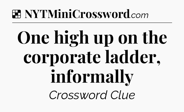 Solution: One high up on the corporate ladder, informally - NYT Crossword