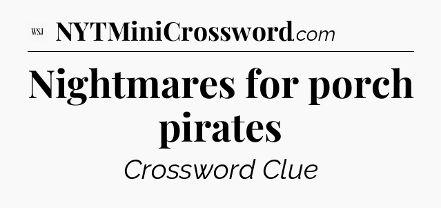 Nightmares for porch pirates - WSJ Crossword
