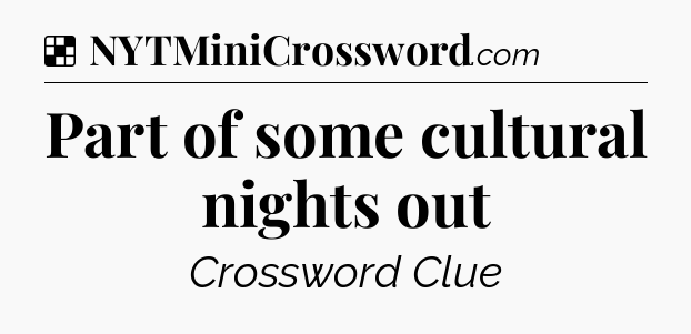 Solution: Part of some cultural nights out - NYT Crossword