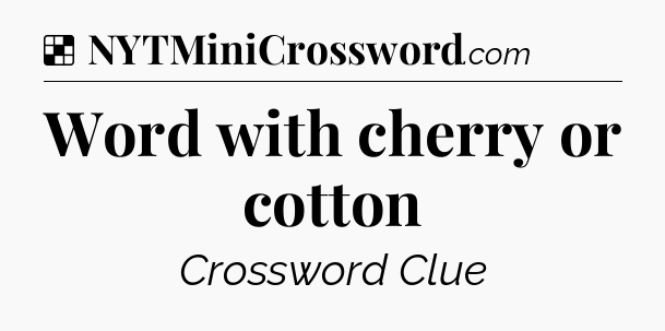 Solution: Word with cherry or cotton - NYT Crossword