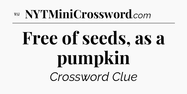 Free of seeds, as a pumpkin - WSJ Crossword