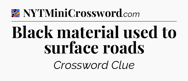 Black material used to surface roads Crossword Clue