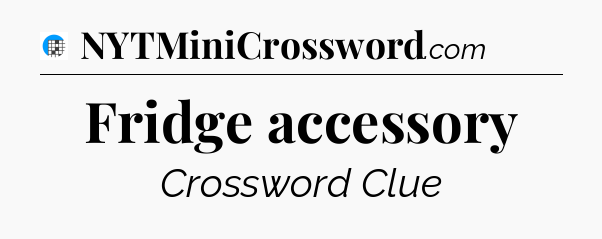 Fridge accessory Crossword Clue