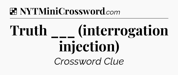 Solution: Truth ___ (interrogation injection) - NYT Crossword