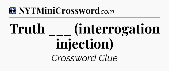 Solution: Truth ___ (interrogation injection) - NYT Mini Crossword