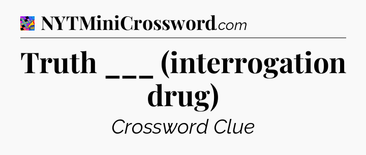 Truth ___ (interrogation drug) Crossword Clue