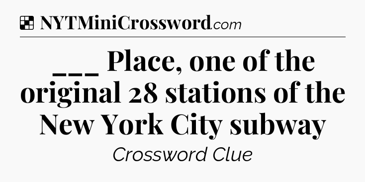 Solution: ___ Place, one of the original 28 stations of the New York City subway - NYT Crossword