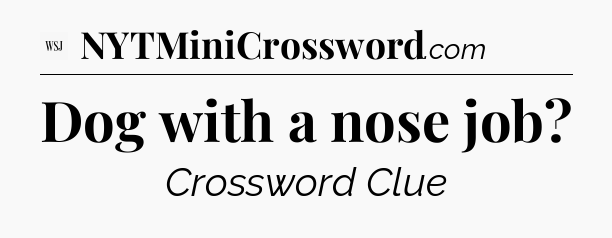 Dog with a nose job - WSJ Crossword