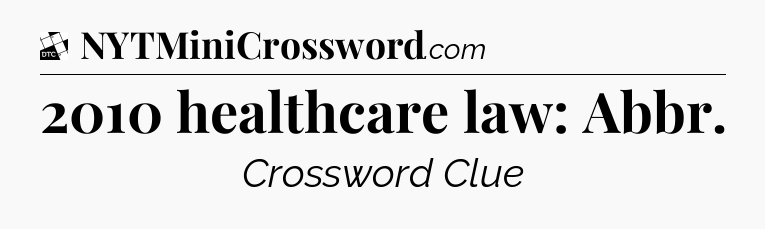 2010 healthcare law: Abbr - Daily Themed Classic Crossword