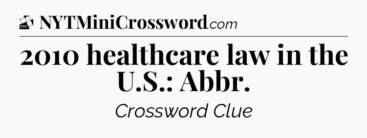 2010 healthcare law in the U.S.: Abbr - Daily Themed Classic Crossword