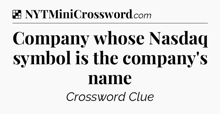 Solution: Company whose Nasdaq symbol is the company's name - NYT Crossword