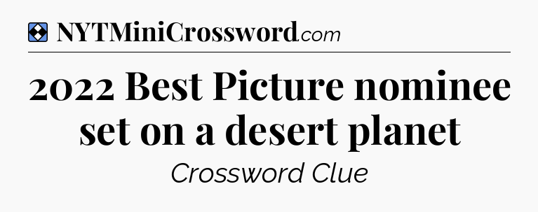 Solution: 2022 Best Picture nominee set on a desert planet - NYT Mini Crossword