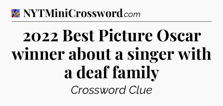 2022 Best Picture Oscar winner about a singer with a deaf family Crossword Clue