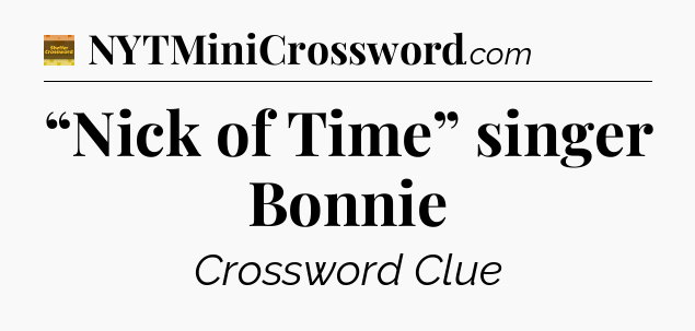 “Nick of Time” singer Bonnie - Eugene Sheffer Crossword