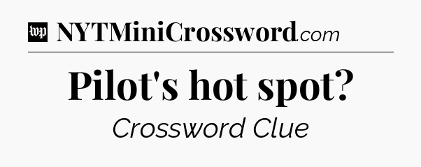 Pilot's hot spot Crossword Clue