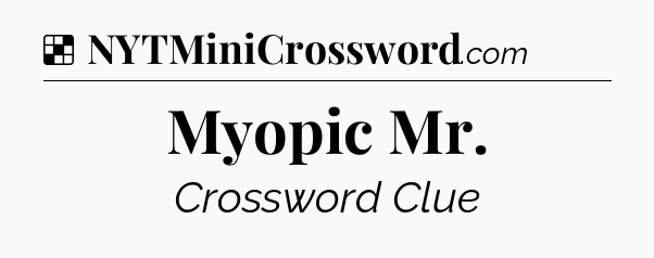 Solution: Myopic Mr - NYT Crossword