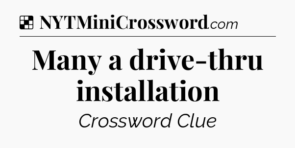 Solution: Many a drive-thru installation - NYT Crossword