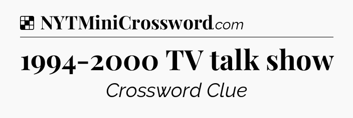 Solution: 1994-2000 TV talk show - NYT Crossword
