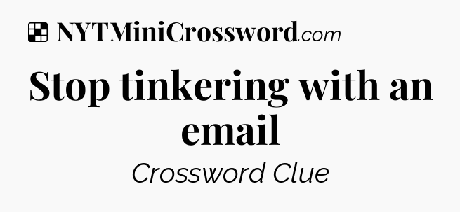 Solution: Stop tinkering with an email - NYT Crossword